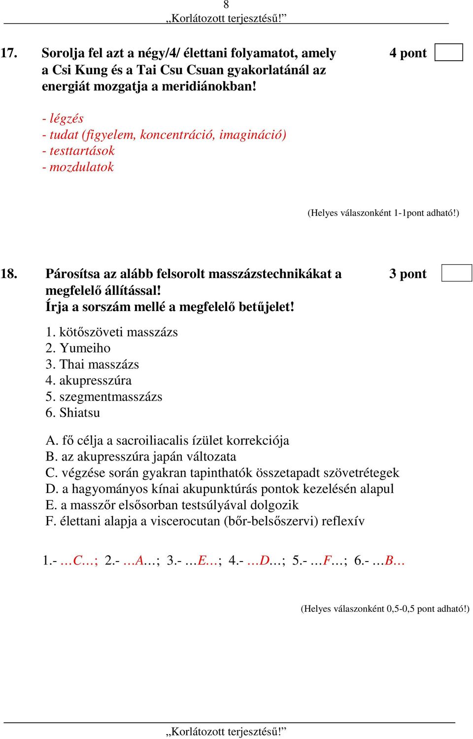 Párosítsa az alább felsorolt masszázstechnikákat a 3 pont megfelelő állítással! Írja a sorszám mellé a megfelelő betűjelet! 1. kötőszöveti masszázs 2. Yumeiho 3. Thai masszázs 4. akupresszúra 5.