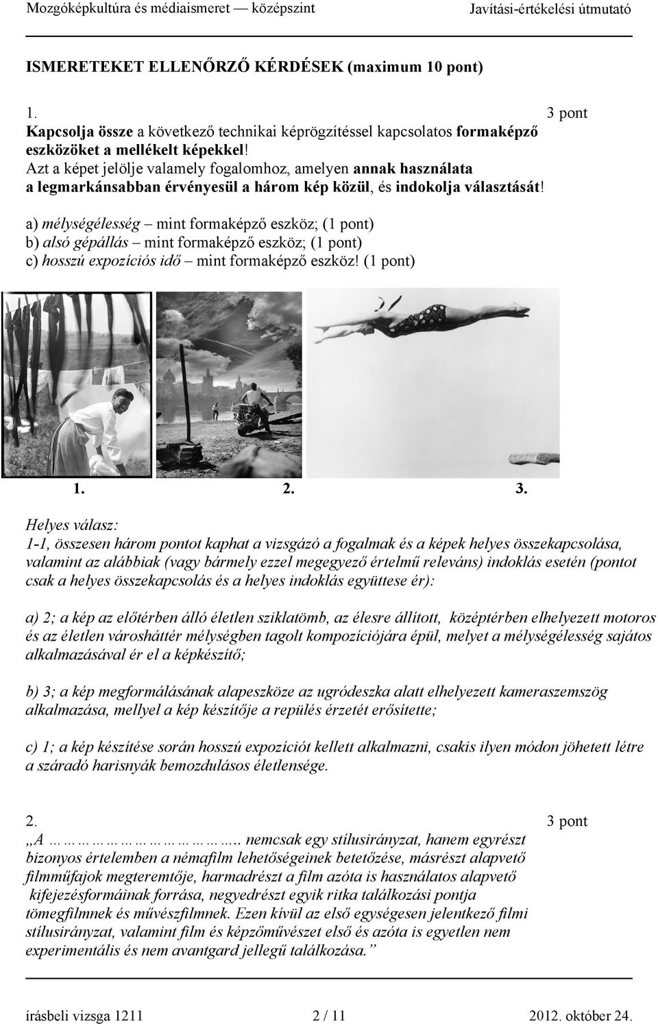 a) mélységélesség mint formaképző eszköz; (1 pont) b) alsó gépállás mint formaképző eszköz; (1 pont) c) hosszú expozíciós idő mint formaképző eszköz! (1 pont) 1. 2. 3.