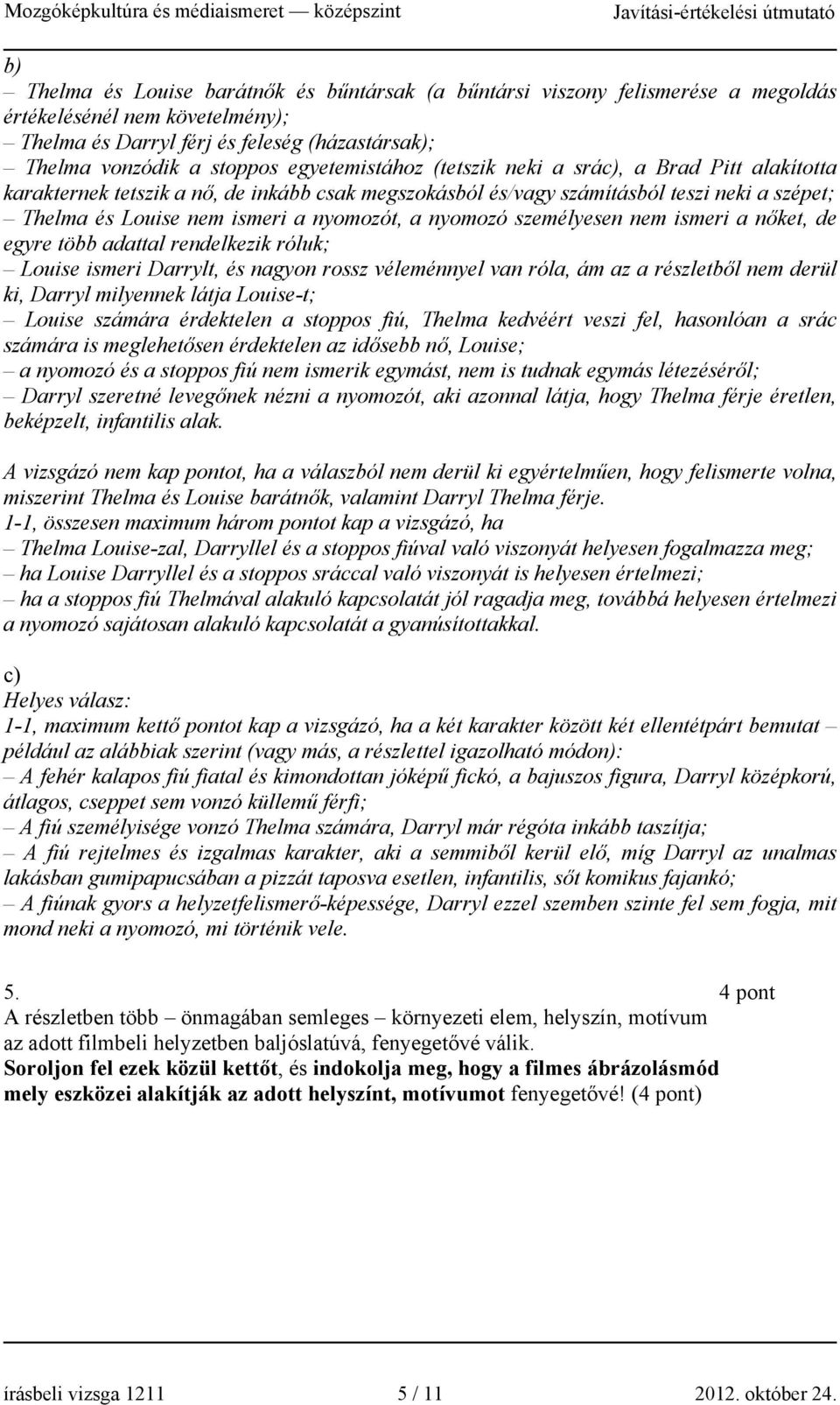 nyomozó személyesen nem ismeri a nőket, de egyre több adattal rendelkezik róluk; Louise ismeri Darrylt, és nagyon rossz véleménnyel van róla, ám az a részletből nem derül ki, Darryl milyennek látja