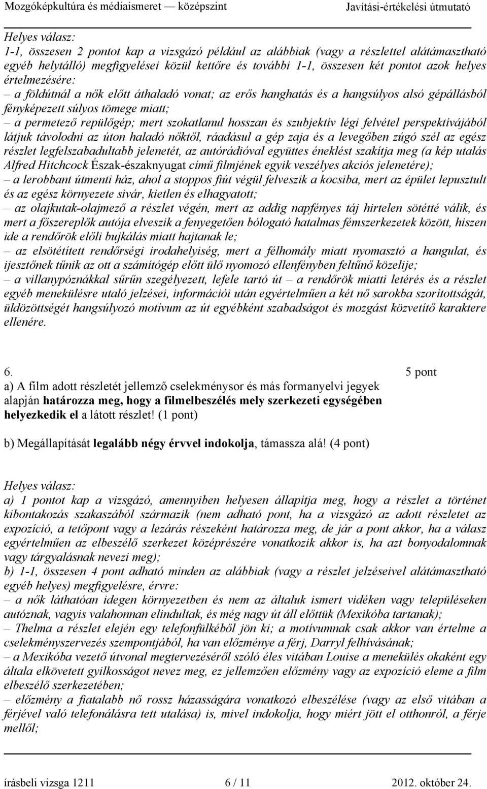 felvétel perspektívájából látjuk távolodni az úton haladó nőktől, ráadásul a gép zaja és a levegőben zúgó szél az egész részlet legfelszabadultabb jelenetét, az autórádióval együttes éneklést