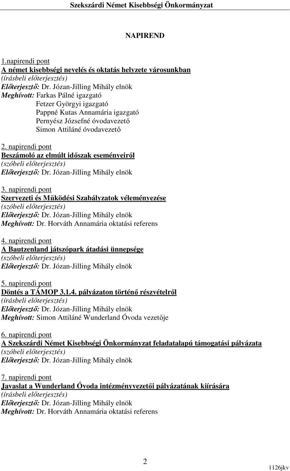 Attiláné óvodavezetı 2. napirendi pont Beszámoló az elmúlt idıszak eseményeirıl 3. napirendi pont Szervezeti és Mőködési Szabályzatok véleményezése Meghívott: Dr.