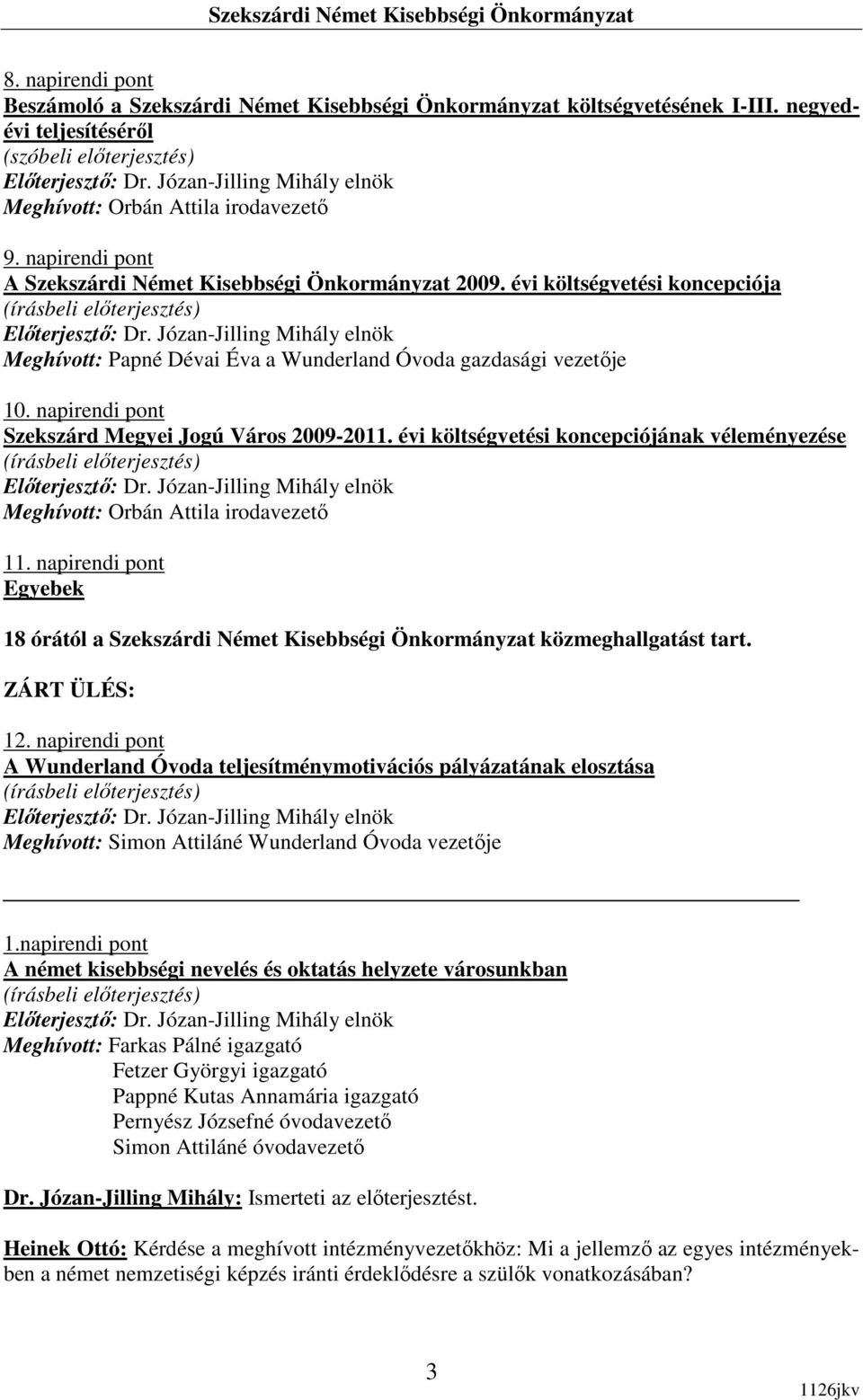 napirendi pont Szekszárd Megyei Jogú Város 2009-2011. évi költségvetési koncepciójának véleményezése Meghívott: Orbán Attila irodavezetı 11.