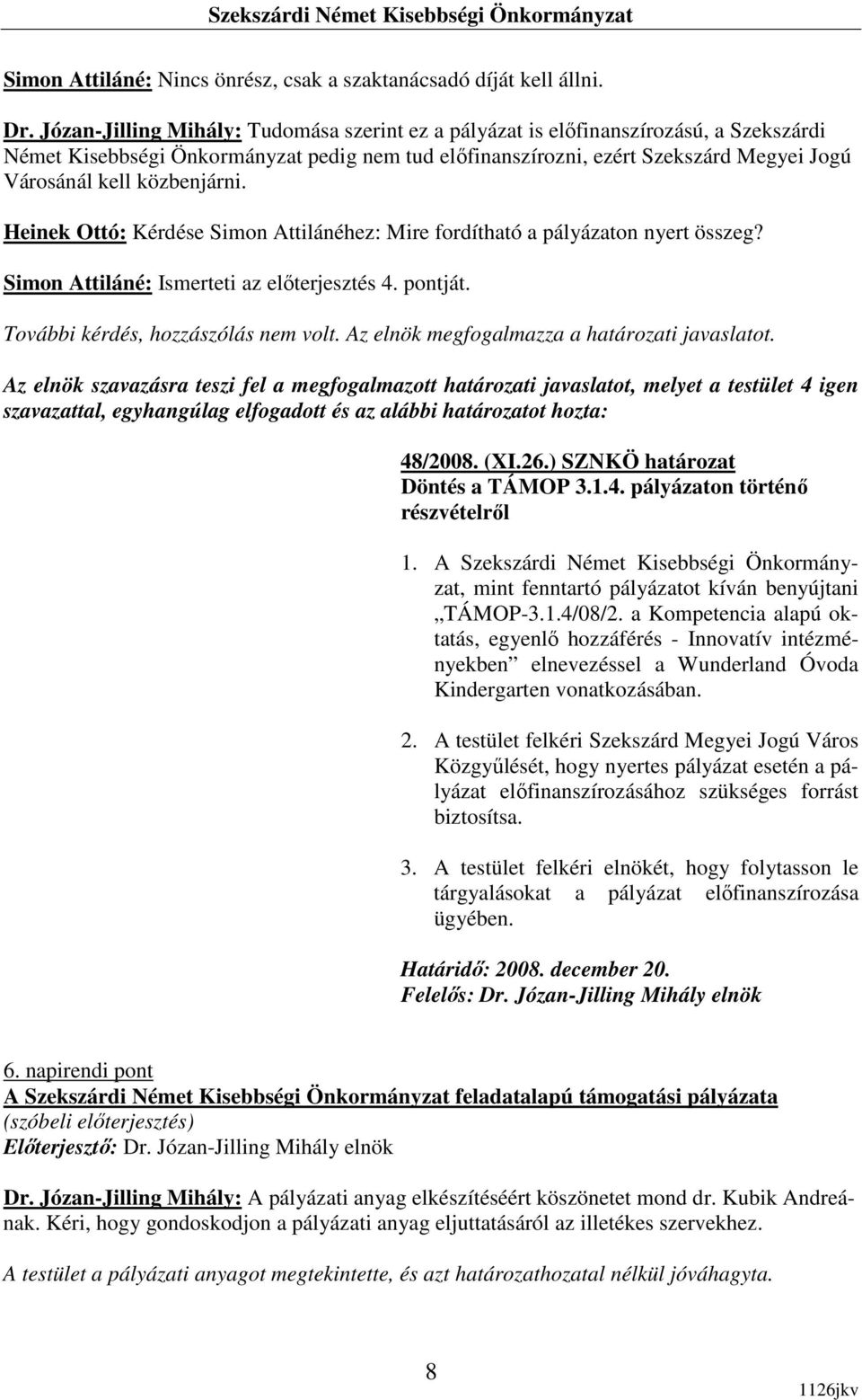 közbenjárni. Heinek Ottó: Kérdése Simon Attilánéhez: Mire fordítható a pályázaton nyert összeg? Simon Attiláné: Ismerteti az elıterjesztés 4. pontját. További kérdés, hozzászólás nem volt.