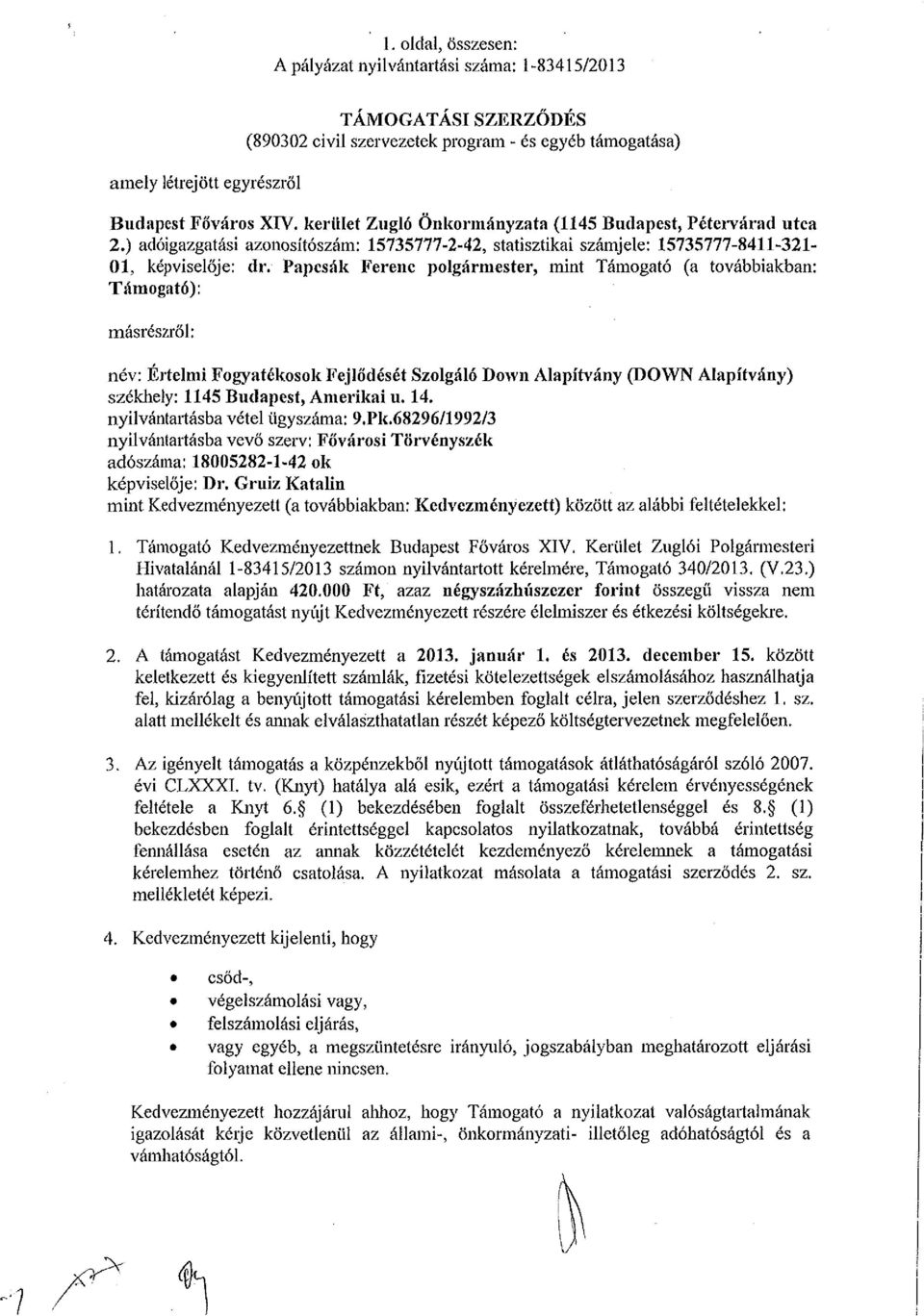 Papcsák Ferenc polgármester, mint Támogató (a továbbiakban: Támogató): másrészről: név: Értelmi Fogyatékosok Fejlődését Szolgáló Do>vn Alapítvány (DOWN Alapítvány) székhely: 1145 Budapest, Amerikai u.