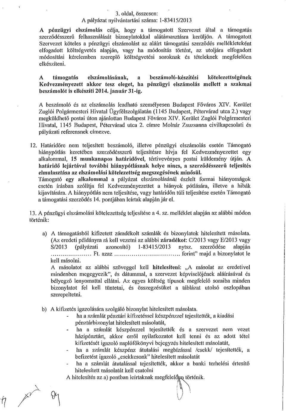 A támogatott Szervezet köteles a pénzügyi elszámolást az aláírt támogatási szerződés mellékleteként elfogadott költségvetés alapján, vagy ha módosítás történt, az utoljára elfogadott módosítási