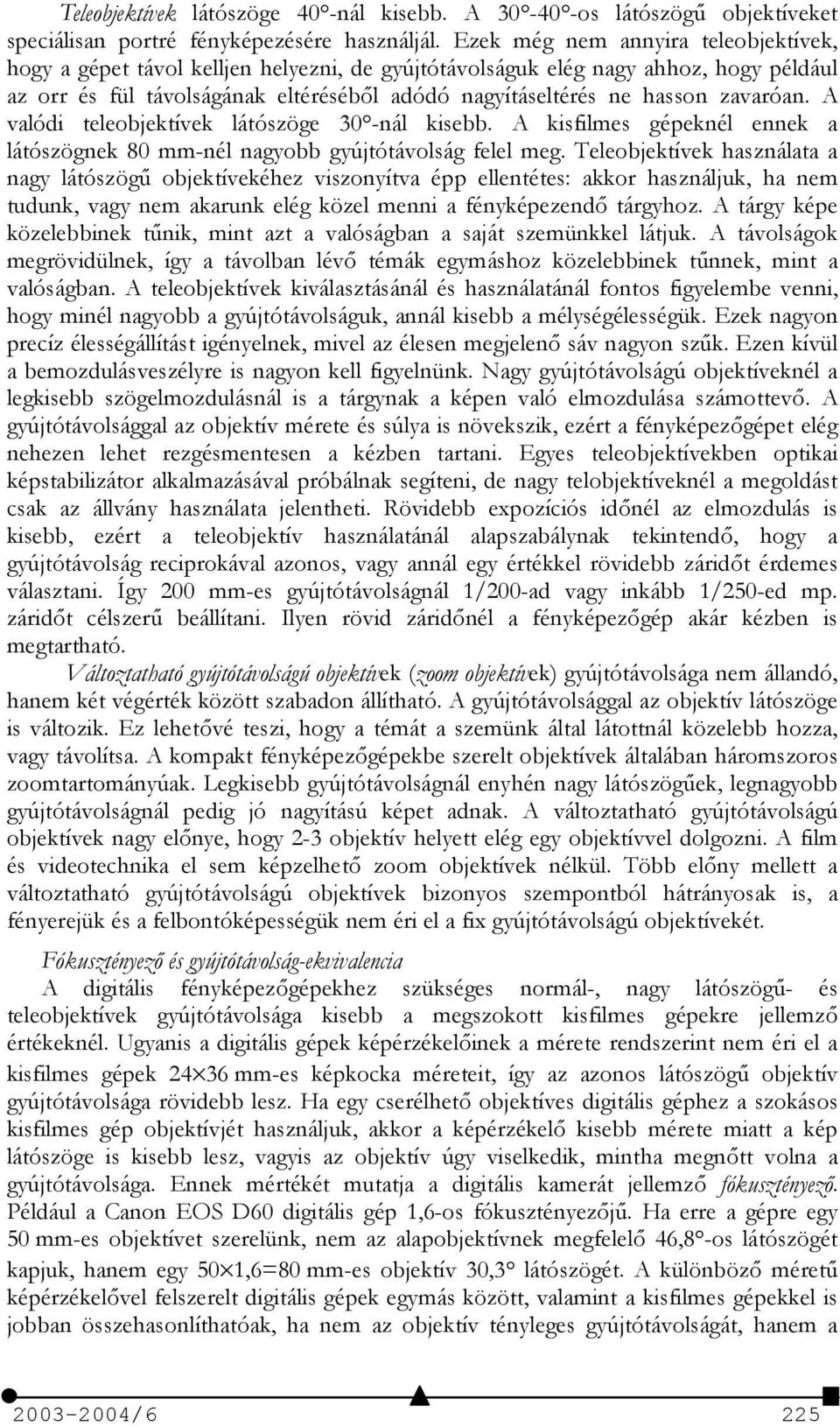 zavaróan. A valódi teleobjektívek látószöge 30 -nál kisebb. A kisfilmes gépeknél ennek a látószögnek 80 mm-nél nagyobb gyújtótávolság felel meg.