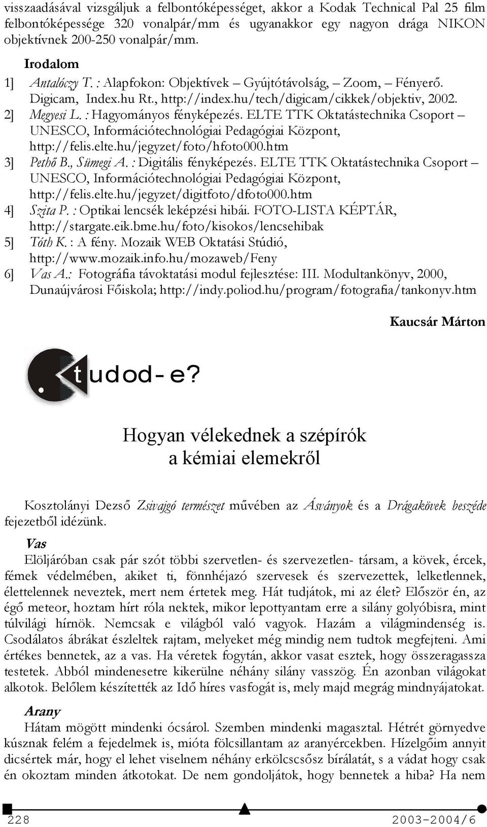 ELTE TTK Oktatástechnika Csoport UNESCO, Információtechnológiai Pedagógiai Központ, http://felis.elte.hu/jegyzet/foto/hfoto000.htm 3] Peth B., Sümegi A. : Digitális fényképezés.