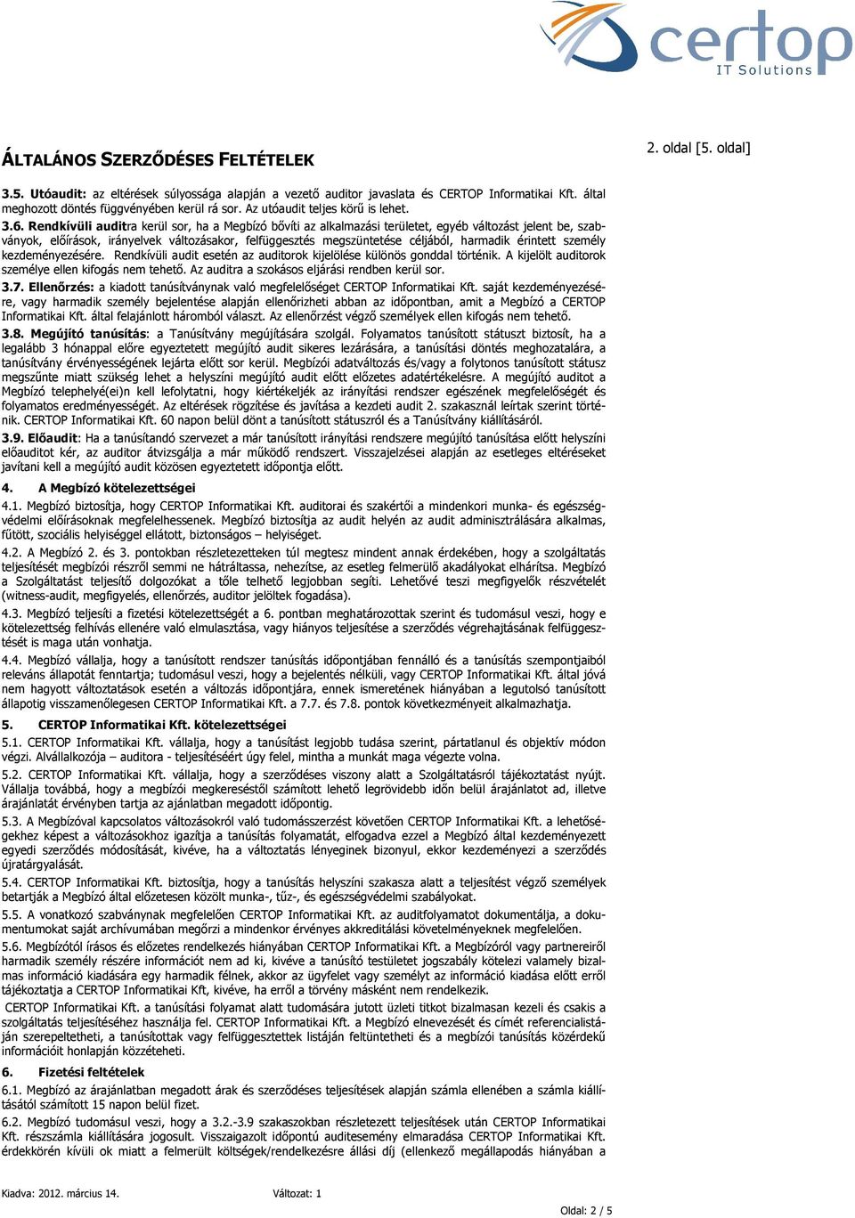 Rendkívüli auditra kerül sor, ha a Megbízó bővíti az alkalmazási területet, egyéb változást jelent be, szabványok, előírások, irányelvek változásakor, felfüggesztés megszüntetése céljából, harmadik