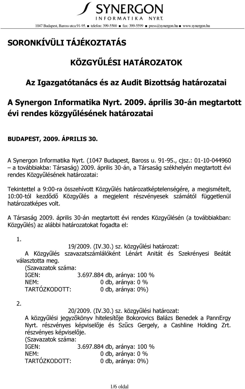 április 30-án megtartott évi rendes közgyűlésének határozatai BUDAPEST, 2009. ÁPRILIS 30. A Synergon Informatika Nyrt. (1047 Budapest, Baross u. 91-95., cjsz.