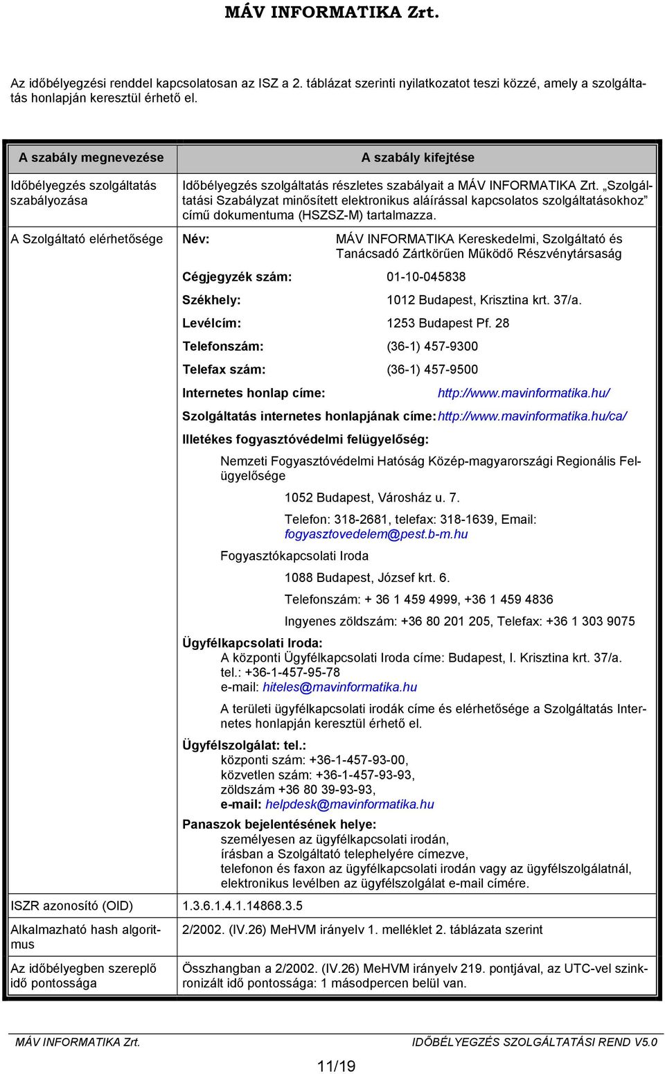 Szolgáltatási Szabályzat minősített elektronikus aláírással kapcsolatos szolgáltatásokhoz című dokumentuma (HSZSZ-M) tartalmazza.