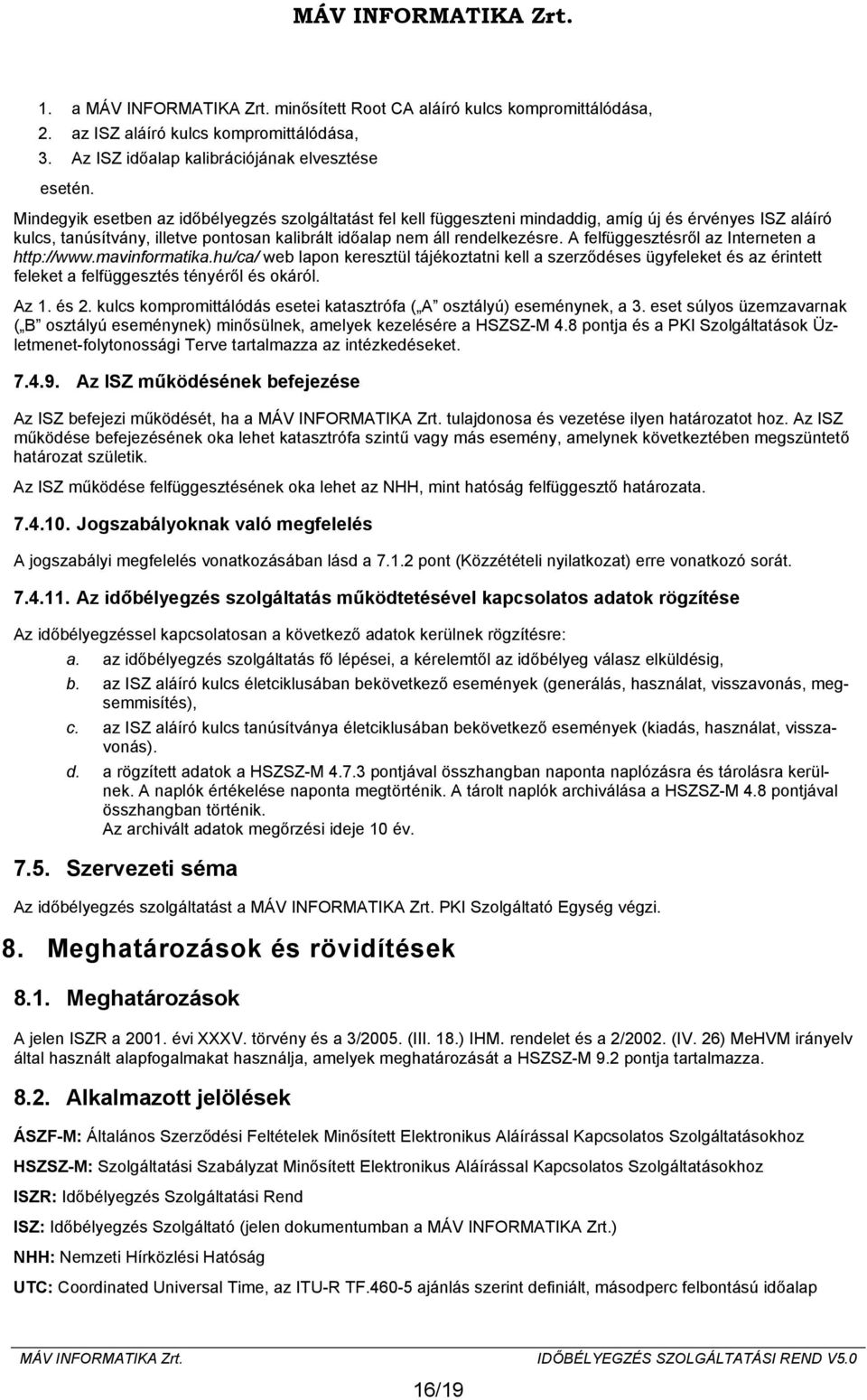 A felfüggesztésről az Interneten a http://www.mavinformatika.hu/ca/ web lapon keresztül tájékoztatni kell a szerződéses ügyfeleket és az érintett feleket a felfüggesztés tényéről és okáról. Az 1.