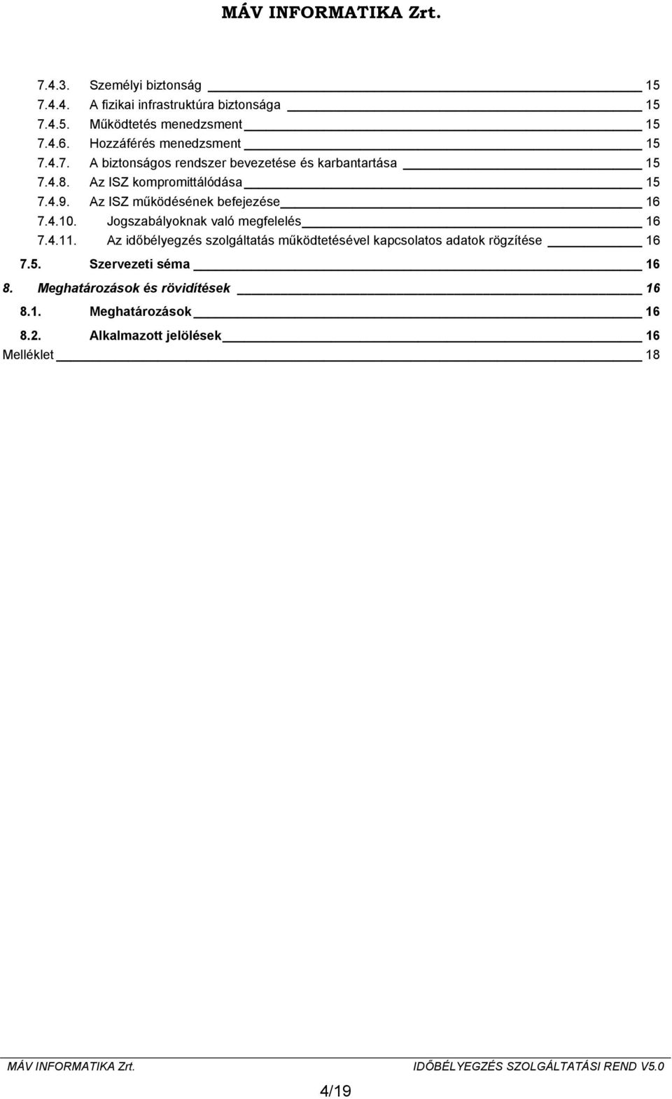 Az ISZ működésének befejezése 16 7.4.10. Jogszabályoknak való megfelelés 16 7.4.11.