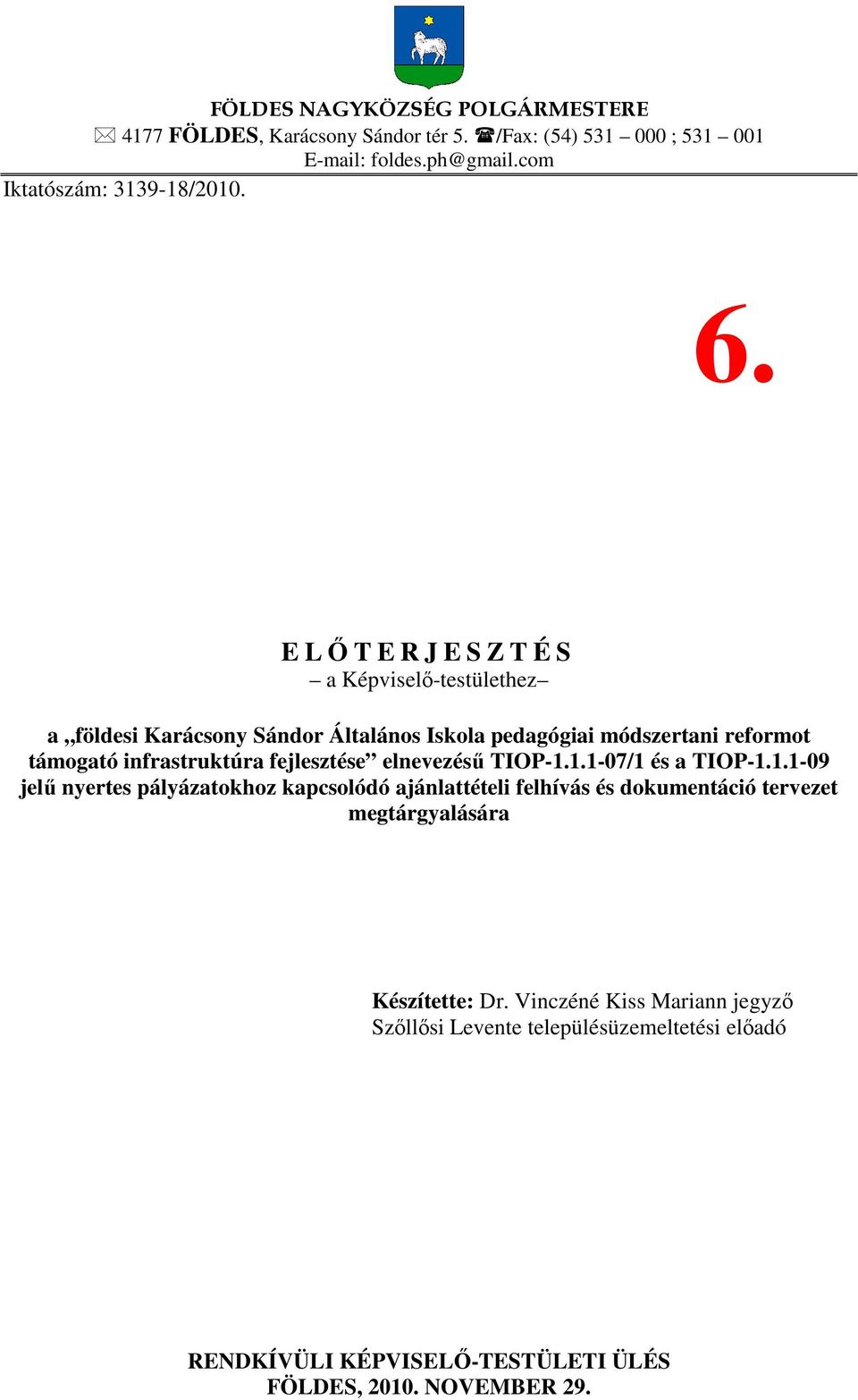 fejlesztése elnevezésű TIOP-1.1.1-07/1 és a TIOP-1.1.1-09 jelű nyertes pályázatokhoz kapcsolódó ajánlattételi felhívás és dokumentáció tervezet megtárgyalására Készítette: Dr.