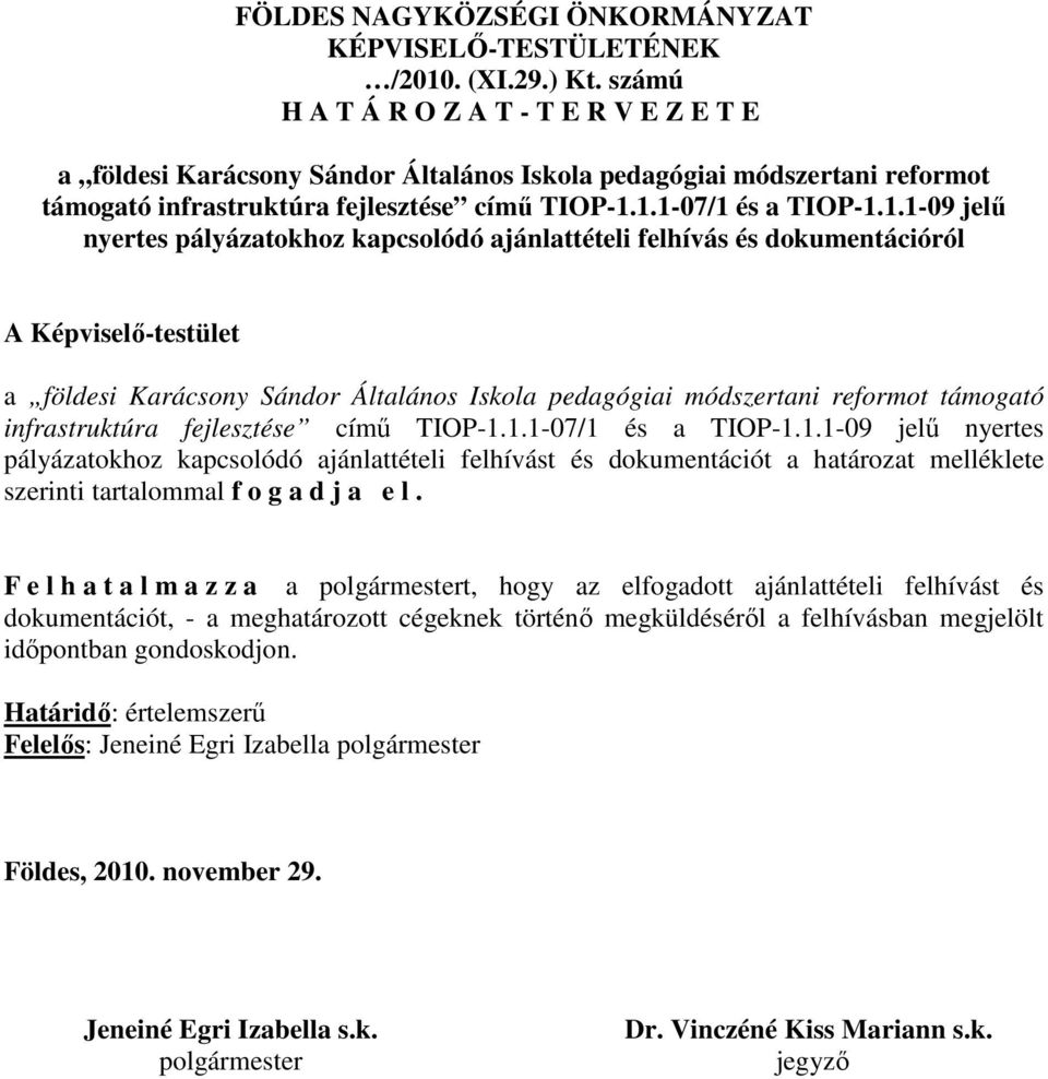 1.1-07/1 és a TIOP-1.1.1-09 jelű nyertes pályázatokhoz kapcsolódó ajánlattételi felhívás és dokumentációról A Képviselő-testület a földesi Karácsony Sándor Általános Iskola pedagógiai módszertani