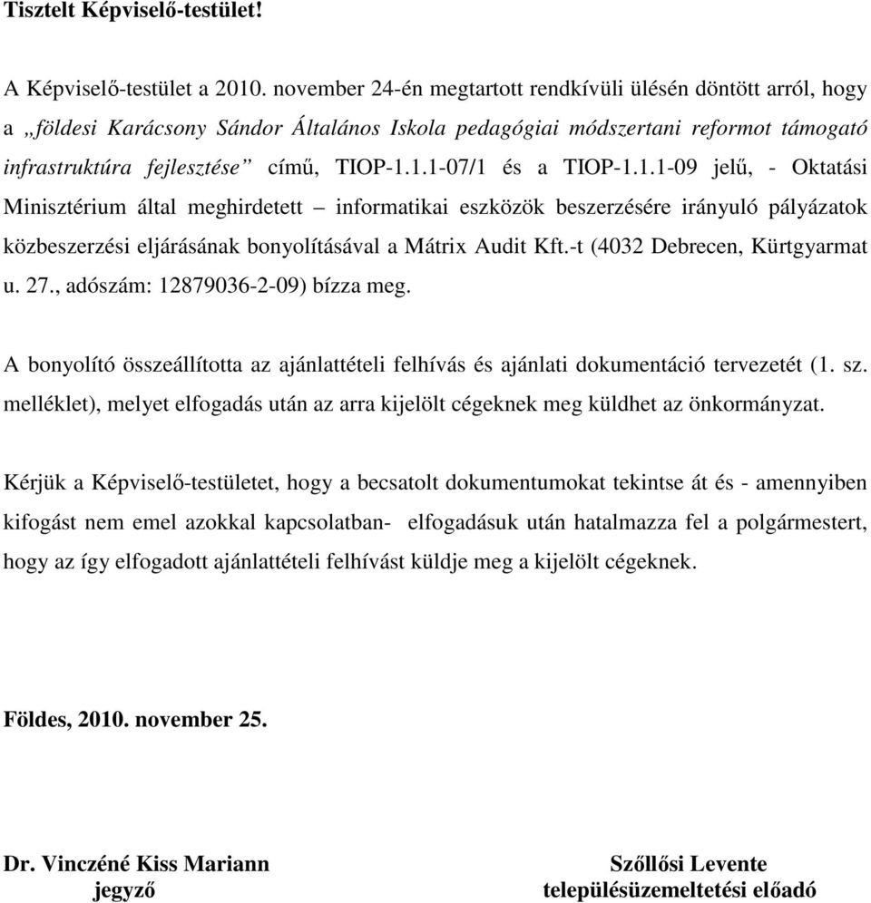 1.1-07/1 és a TIOP-1.1.1-09 jelű, - Oktatási Minisztérium által meghirdetett informatikai eszközök beszerzésére irányuló pályázatok közbeszerzési eljárásának bonyolításával a Mátrix Audit Kft.