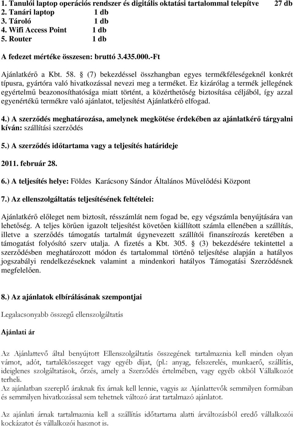 (7) bekezdéssel összhangban egyes termékféleségeknél konkrét típusra, gyártóra való hivatkozással nevezi meg a terméket.