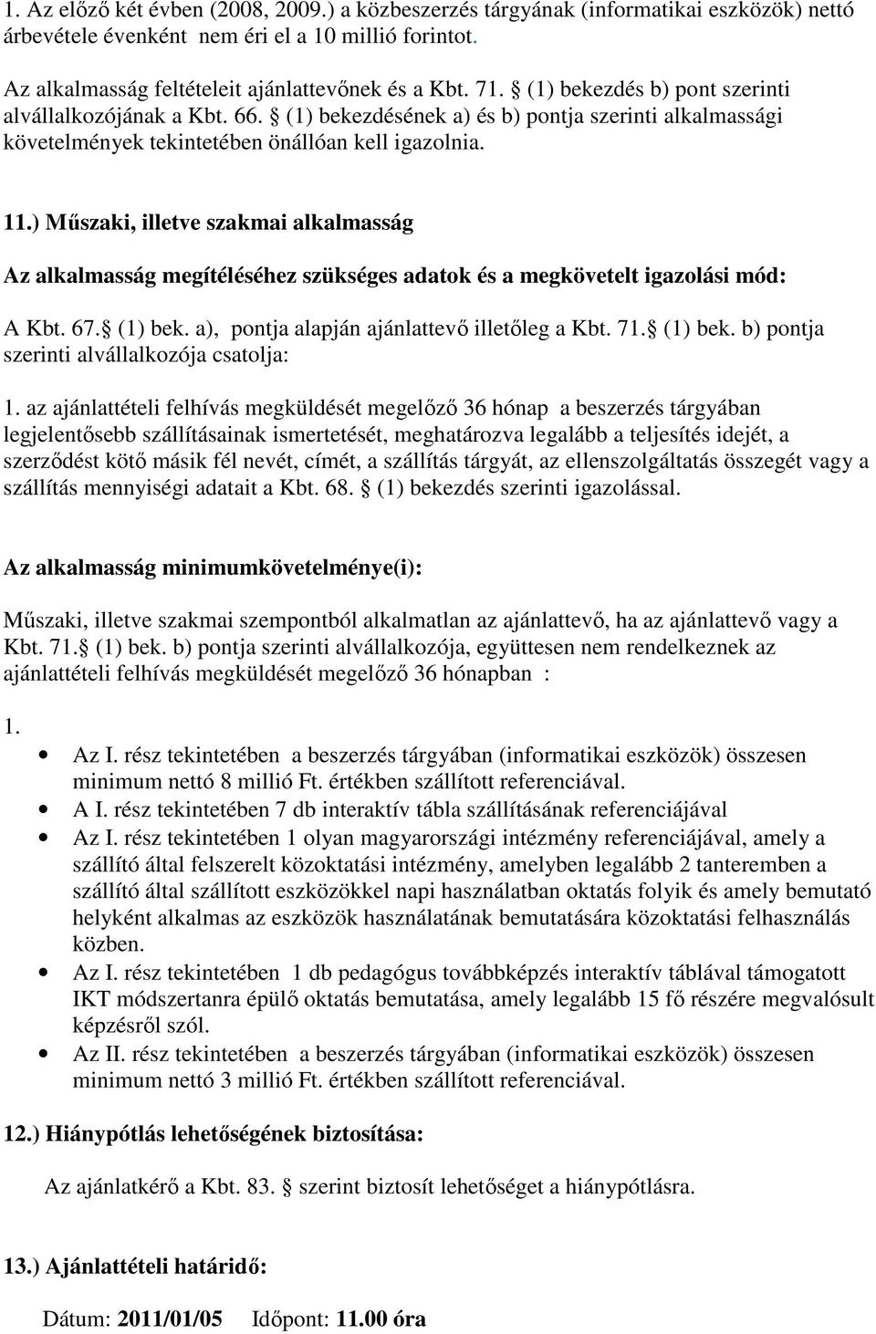 ) Műszaki, illetve szakmai alkalmasság Az alkalmasság megítéléséhez szükséges adatok és a megkövetelt igazolási mód: A Kbt. 67. (1) bek. a), pontja alapján ajánlattevő illetőleg a Kbt. 71. (1) bek. b) pontja szerinti alvállalkozója csatolja: 1.