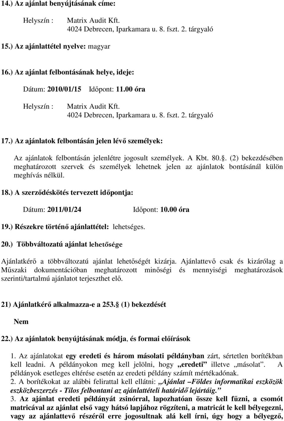 ) Az ajánlatok felbontásán jelen lévő személyek: Az ajánlatok felbontásán jelenlétre jogosult személyek. A Kbt. 80.