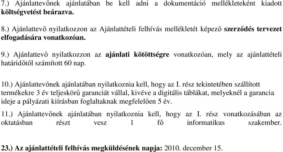 ) Ajánlattevő nyilatkozzon az ajánlati kötöttségre vonatkozóan, mely az ajánlattételi határidőtől számított 60 nap. 10.) Ajánlattevőnek ajánlatában nyilatkoznia kell, hogy az I.