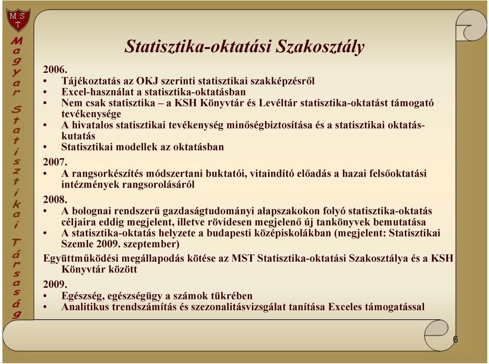 statisztikai tevékenység minőségbiztosítása és a statisztikai oktatáskutatás Statisztikai modellek az oktatásban 2007.