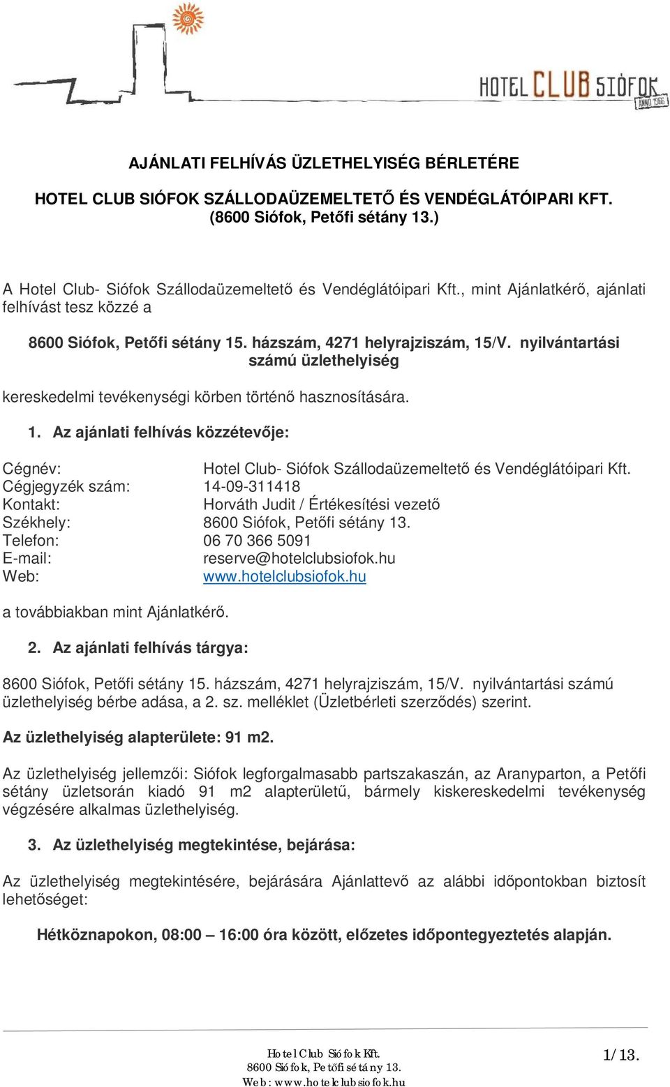 nyilvántartási számú üzlethelyiség kereskedelmi tevékenységi körben történ hasznosítására. 1. Az ajánlati felhívás közzétev je: Cégnév: Hotel Club- Siófok Szállodaüzemeltet és Vendéglátóipari Kft.