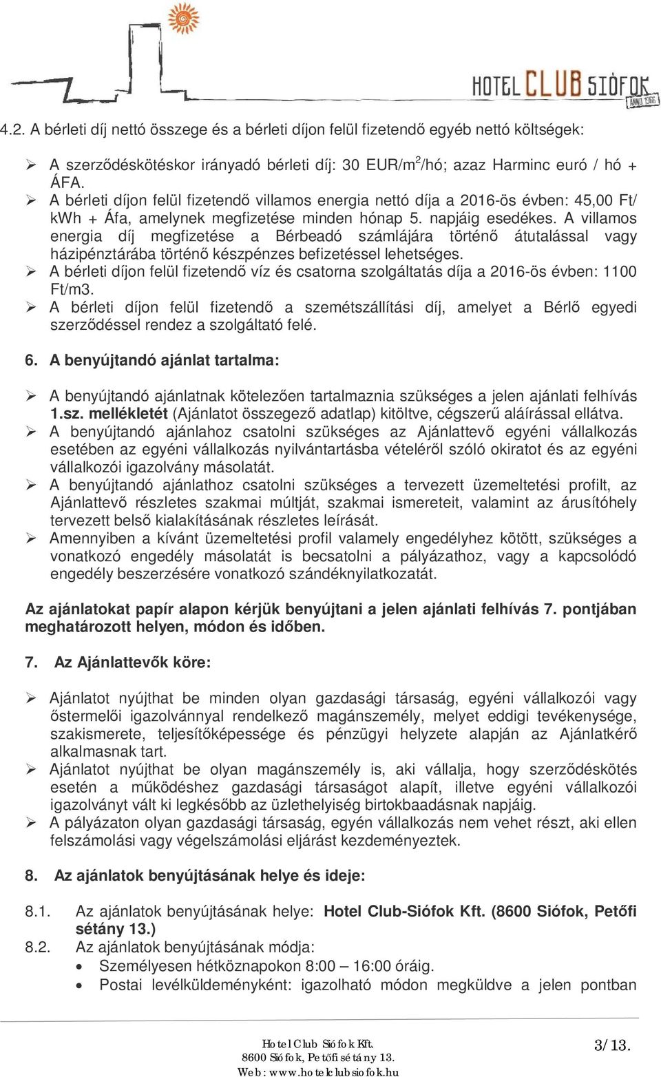 A villamos energia díj megfizetése a Bérbeadó számlájára történ átutalással vagy házipénztárába történ készpénzes befizetéssel lehetséges.