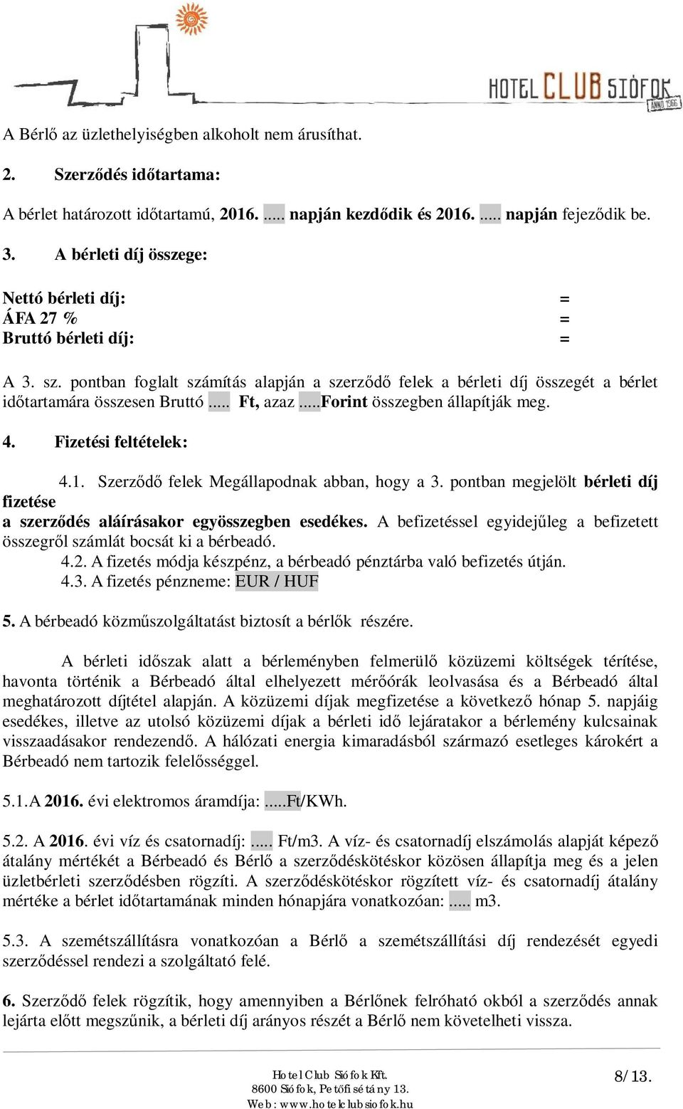 .. Ft, azaz...forint összegben állapítják meg. 4. Fizetési feltételek: 4.1. Szerz felek Megállapodnak abban, hogy a 3.