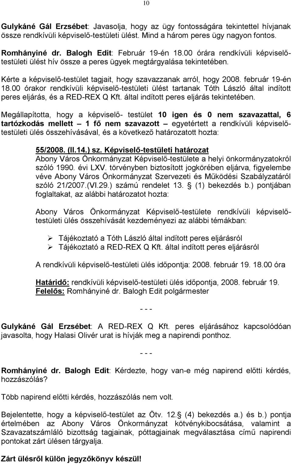 február 19-én 18.00 órakor rendkívüli képviselő-testületi ülést tartanak Tóth László által indított peres eljárás, és a RED-REX Q Kft. által indított peres eljárás tekintetében.