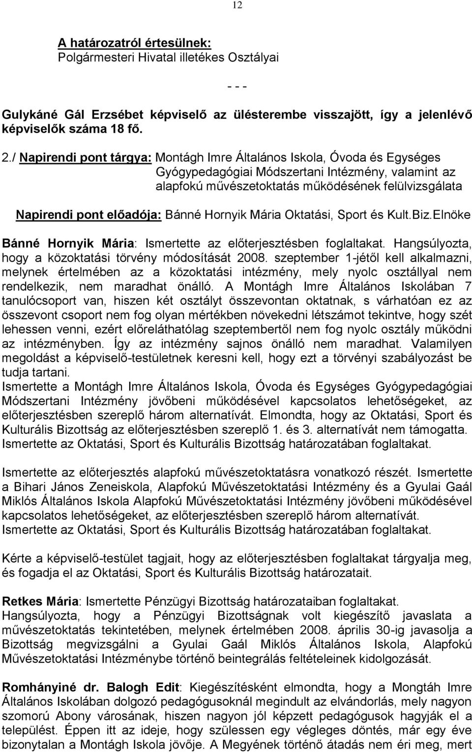 előadója: Bánné Hornyik Mária Oktatási, Sport és Kult.Biz.Elnöke Bánné Hornyik Mária: Ismertette az előterjesztésben foglaltakat. Hangsúlyozta, hogy a közoktatási törvény módosítását 2008.