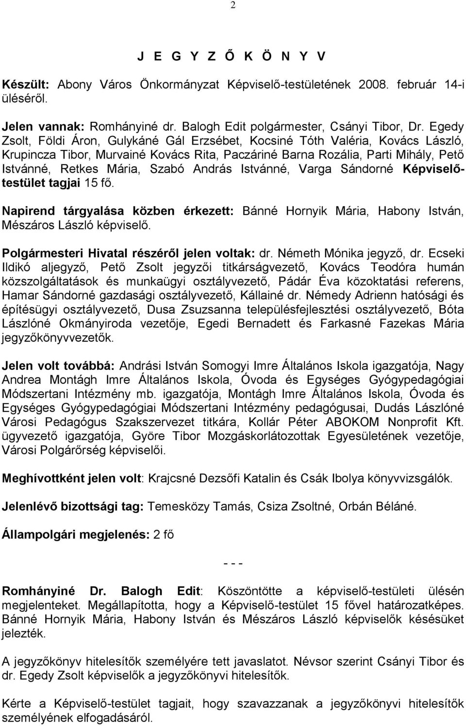 András Istvánné, Varga Sándorné Képviselőtestület tagjai 15 fő. Napirend tárgyalása közben érkezett: Bánné Hornyik Mária, Habony István, Mészáros László képviselő.