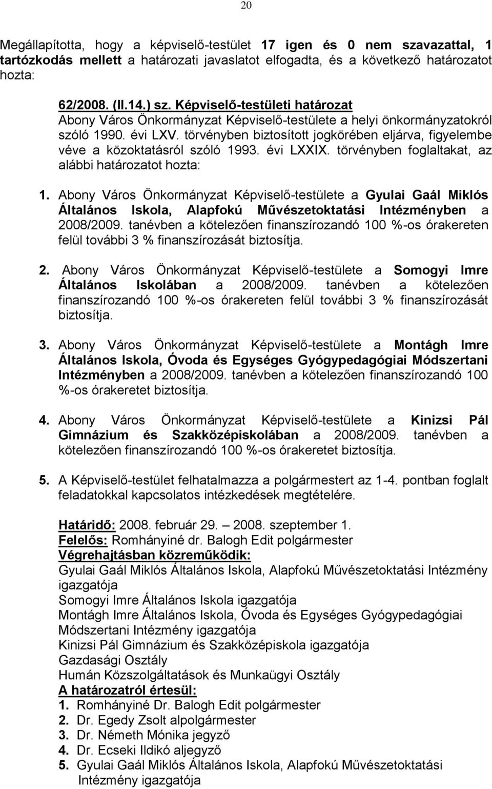 törvényben biztosított jogkörében eljárva, figyelembe véve a közoktatásról szóló 1993. évi LXXIX. törvényben foglaltakat, az alábbi határozatot hozta: 1.