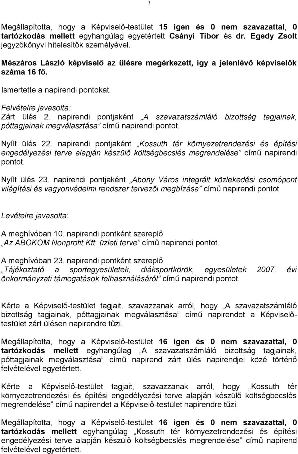 napirendi pontjaként A szavazatszámláló bizottság tagjainak, póttagjainak megválasztása című napirendi pontot. Nyílt ülés 22.