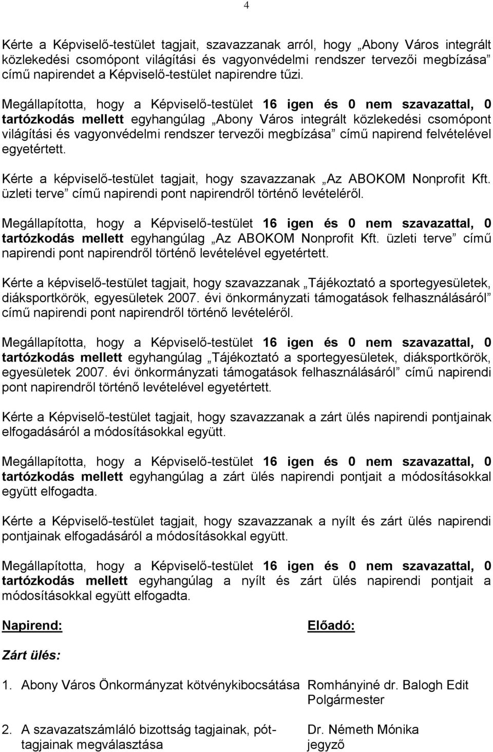 Megállapította, hogy a Képviselő-testület 16 igen és 0 nem szavazattal, 0 tartózkodás mellett egyhangúlag Abony Város integrált közlekedési csomópont világítási és vagyonvédelmi rendszer tervezői