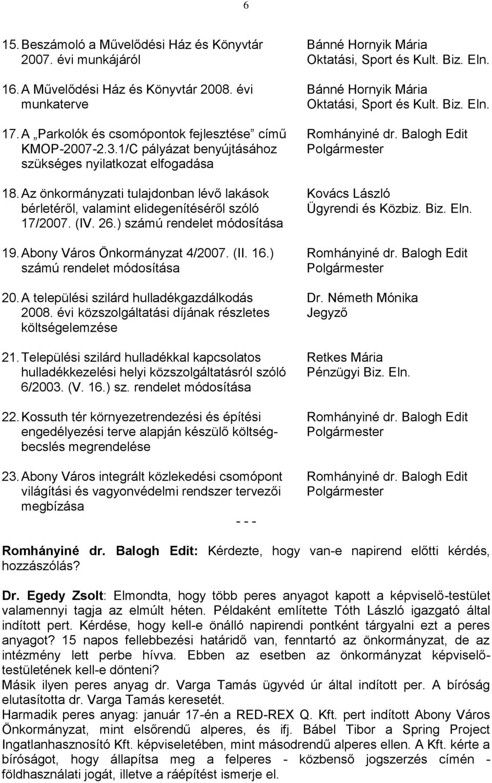 1/C pályázat benyújtásához Polgármester szükséges nyilatkozat elfogadása 18. Az önkormányzati tulajdonban lévő lakások Kovács László bérletéről, valamint elidegenítéséről szóló Ügyrendi és Közbiz.