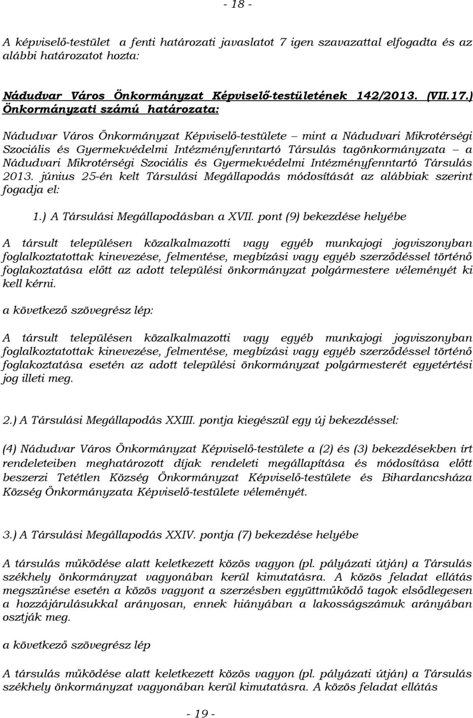 Mikrotérségi Szociális és Gyermekvédelmi Intézményfenntartó Társulás 2013. június 25-én kelt Társulási Megállapodás módosítását az alábbiak szerint fogadja el: 1.) A Társulási Megállapodásban a XVII.