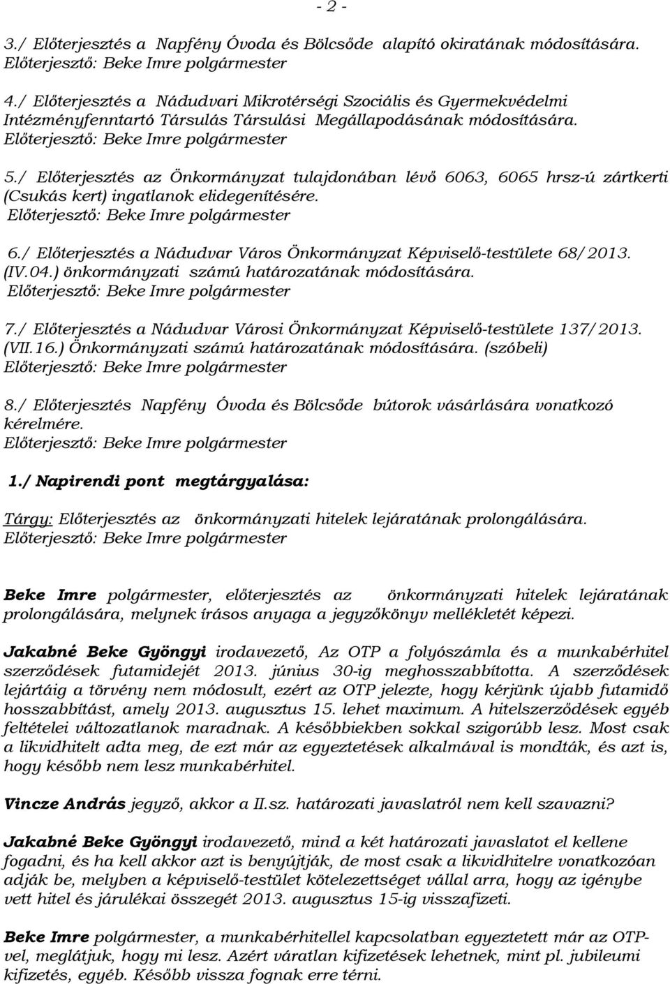 / Előterjesztés az Önkormányzat tulajdonában lévő 6063, 6065 hrsz-ú zártkerti (Csukás kert) ingatlanok elidegenítésére. Előterjesztő: Beke Imre polgármester 6.