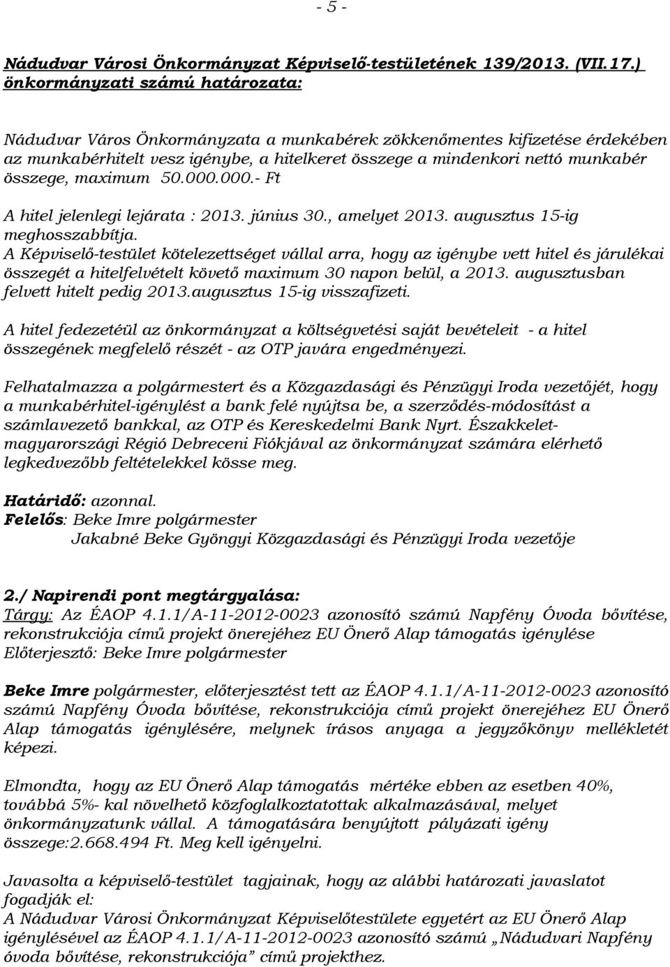 összege, maximum 50.000.000.- Ft A hitel jelenlegi lejárata : 2013. június 30., amelyet 2013. augusztus 15-ig meghosszabbítja.