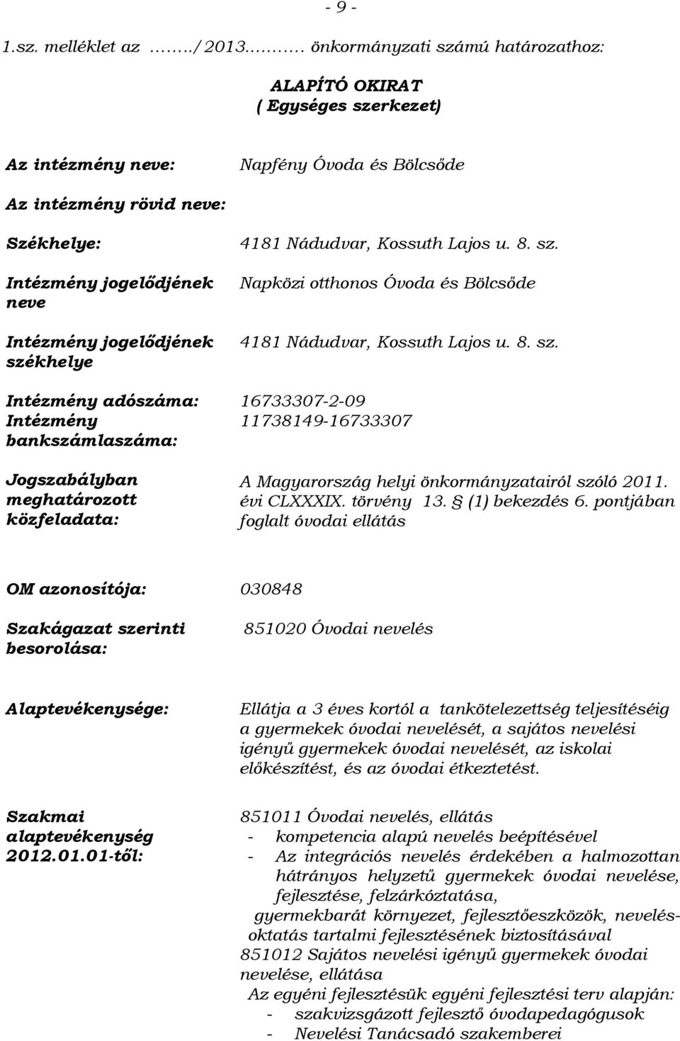 jogelődjének székhelye 4181 Nádudvar, Kossuth Lajos u. 8. sz. Napközi otthonos Óvoda és Bölcsőde 4181 Nádudvar, Kossuth Lajos u. 8. sz. Intézmény adószáma: 16733307-2-09 Intézmény 11738149-16733307 bankszámlaszáma: Jogszabályban meghatározott közfeladata: A Magyarország helyi önkormányzatairól szóló 2011.