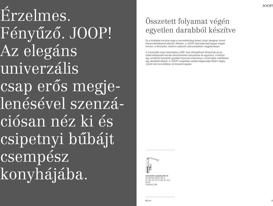 által képviselt jegyet magán hordoz: a fényűzést, érzelmi csáberőt utánozhatatlan megjelenéssel.