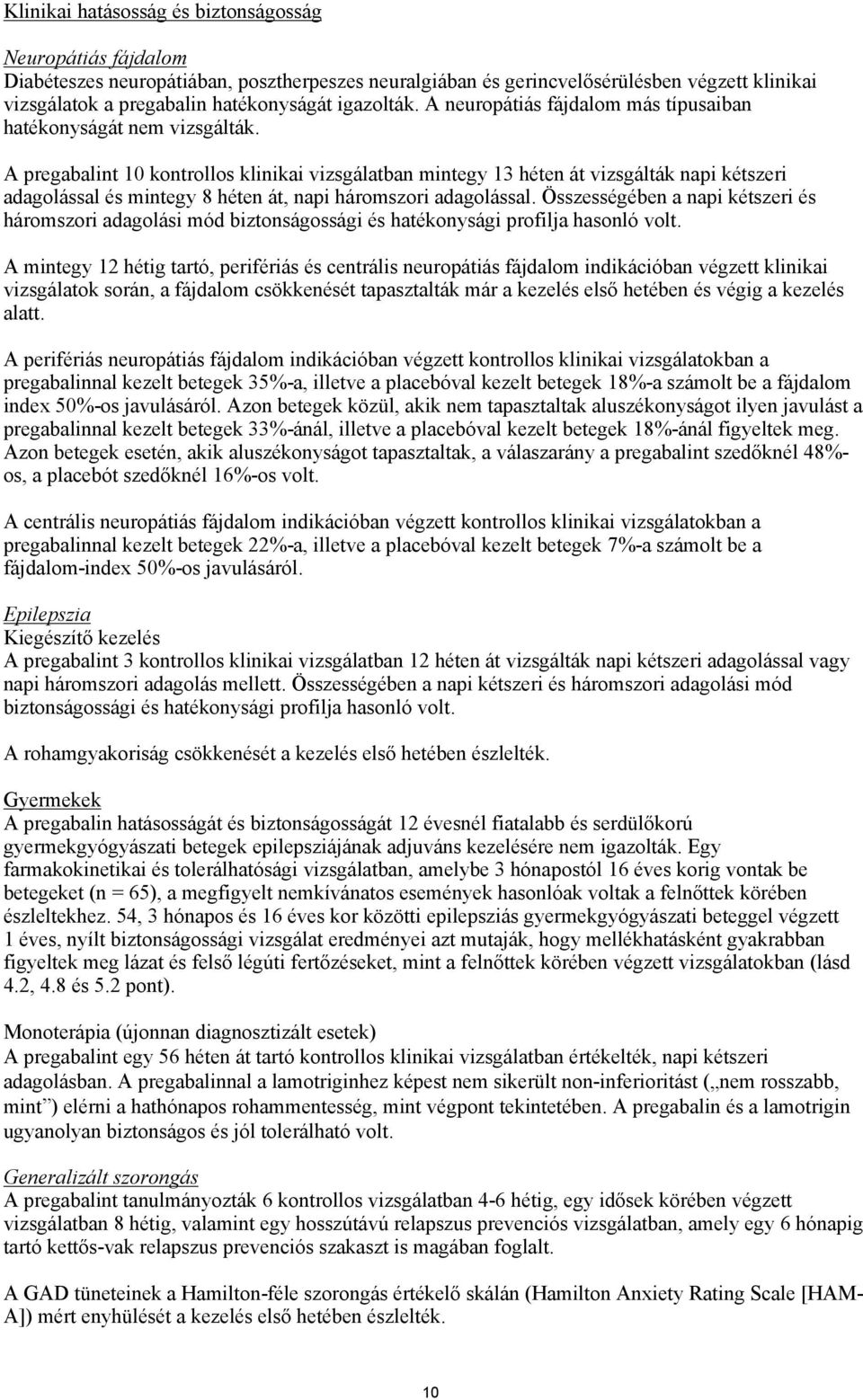 A pregabalint 10 kontrollos klinikai vizsgálatban mintegy 13 héten át vizsgálták napi kétszeri adagolással és mintegy 8 héten át, napi háromszori adagolással.