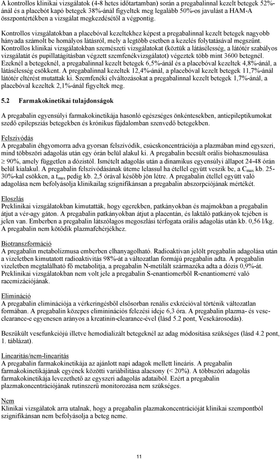 Kontrollos vizsgálatokban a placebóval kezeltekhez képest a pregabalinnal kezelt betegek nagyobb hányada számolt be homályos látásról, mely a legtöbb esetben a kezelés folytatásával megszűnt.