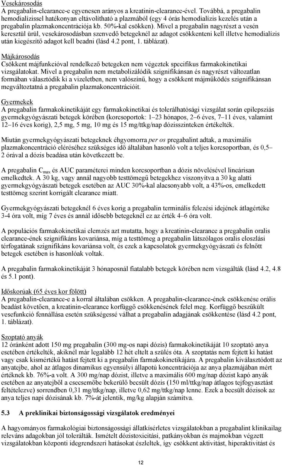 Mivel a pregabalin nagyrészt a vesén keresztül ürül, vesekárosodásban szenvedő betegeknél az adagot csökkenteni kell illetve hemodialízis után kiegészítő adagot kell beadni (lásd 4.2 pont, 1.