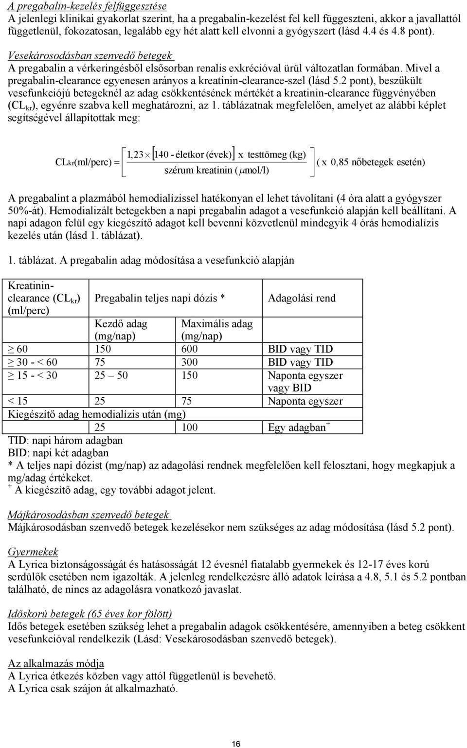 Mivel a pregabalin-clearance egyenesen arányos a kreatinin-clearance-szel (lásd 5.