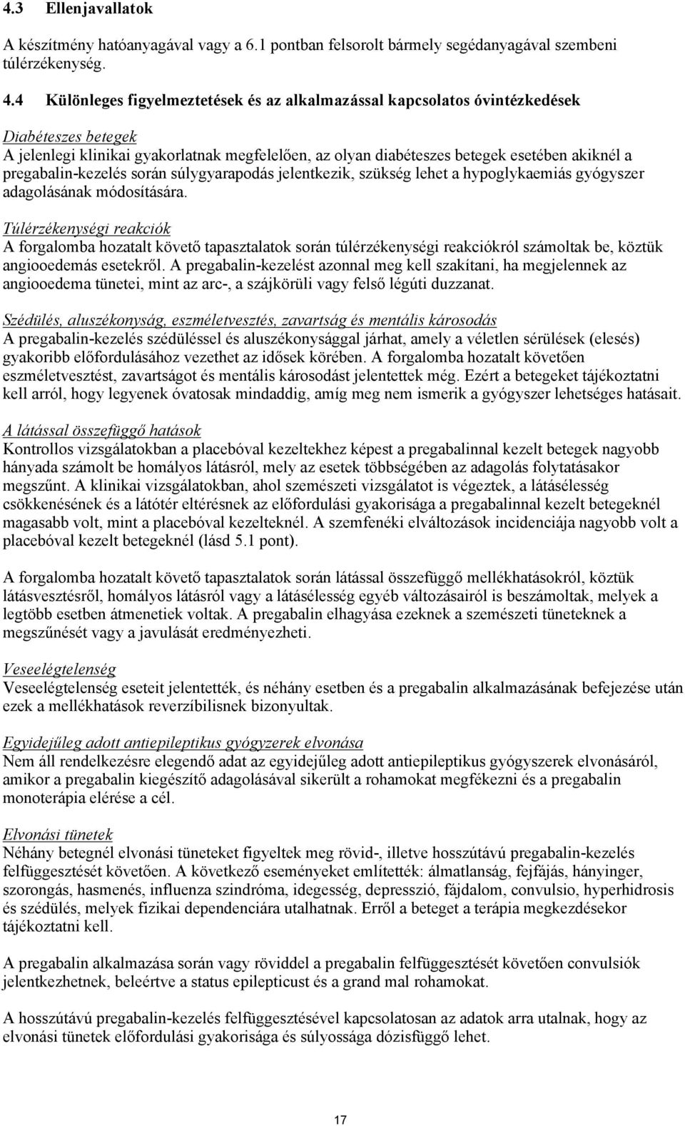 pregabalin-kezelés során súlygyarapodás jelentkezik, szükség lehet a hypoglykaemiás gyógyszer adagolásának módosítására.