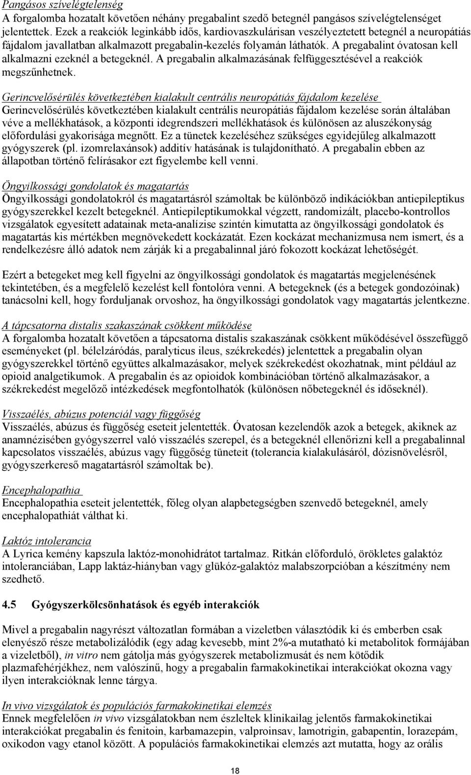 A pregabalint óvatosan kell alkalmazni ezeknél a betegeknél. A pregabalin alkalmazásának felfüggesztésével a reakciók megszűnhetnek.