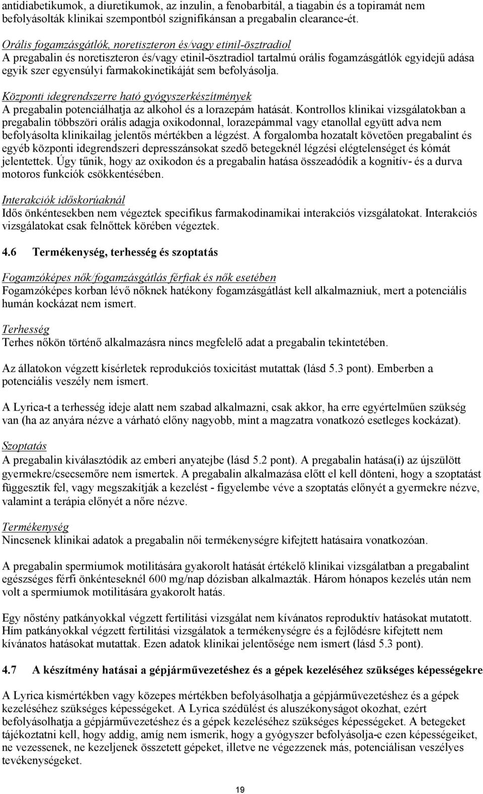 farmakokinetikáját sem befolyásolja. Központi idegrendszerre ható gyógyszerkészítmények A pregabalin potenciálhatja az alkohol és a lorazepám hatását.