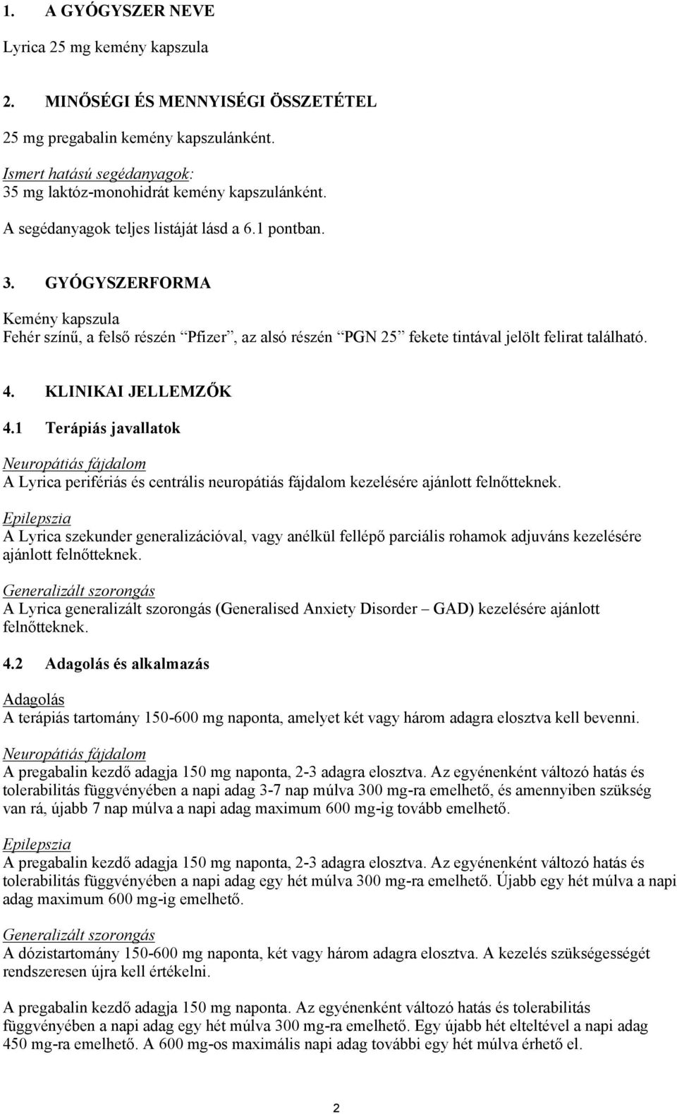 KLINIKAI JELLEMZŐK 4.1 Terápiás javallatok Neuropátiás fájdalom A Lyrica perifériás és centrális neuropátiás fájdalom kezelésére ajánlott felnőtteknek.