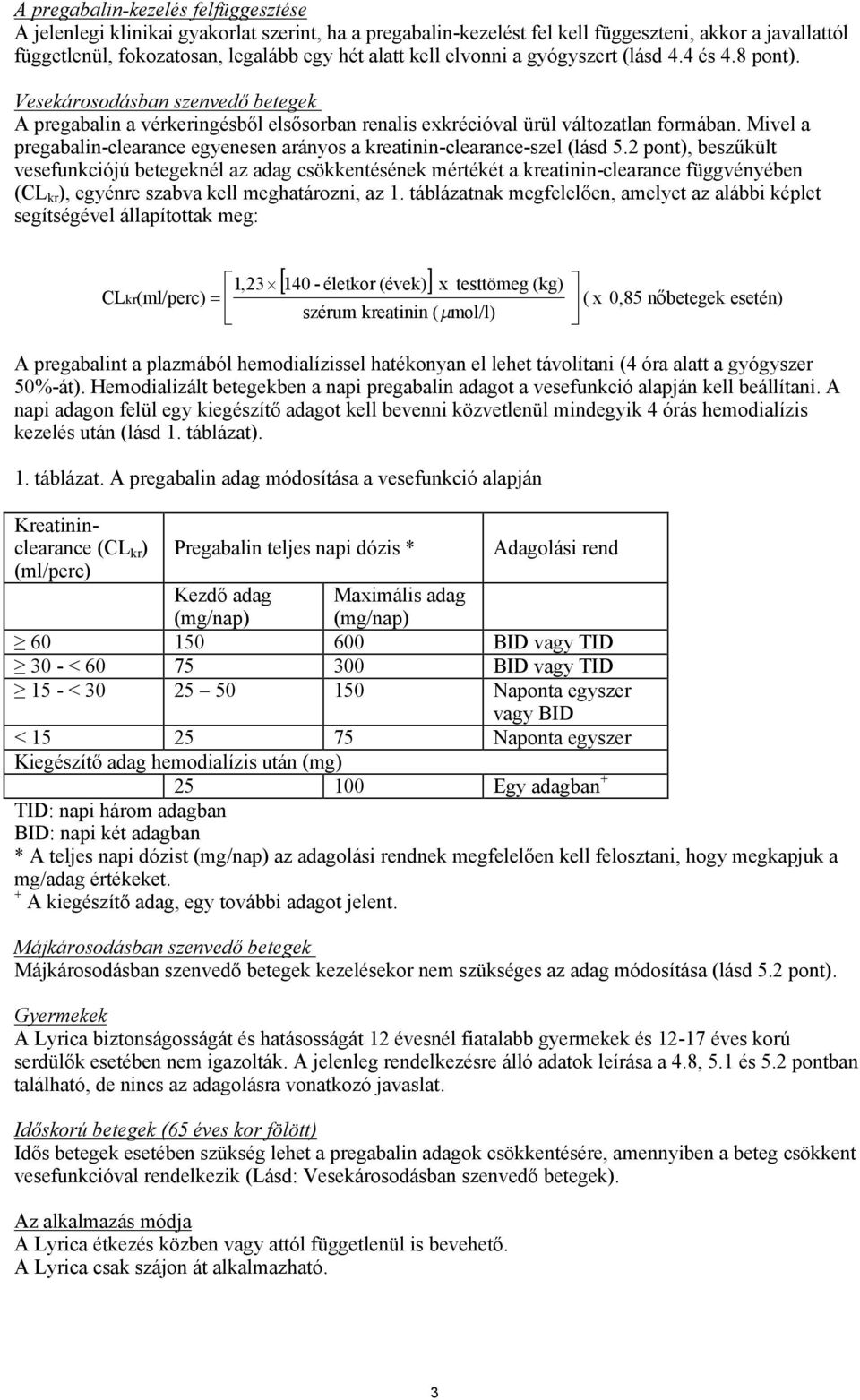 Mivel a pregabalin-clearance egyenesen arányos a kreatinin-clearance-szel (lásd 5.