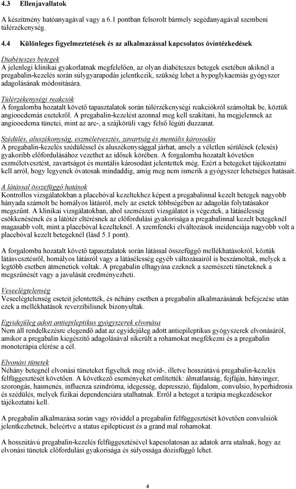 pregabalin-kezelés során súlygyarapodás jelentkezik, szükség lehet a hypoglykaemiás gyógyszer adagolásának módosítására.