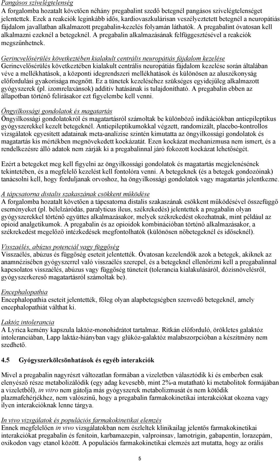 A pregabalint óvatosan kell alkalmazni ezeknél a betegeknél. A pregabalin alkalmazásának felfüggesztésével a reakciók megszűnhetnek.